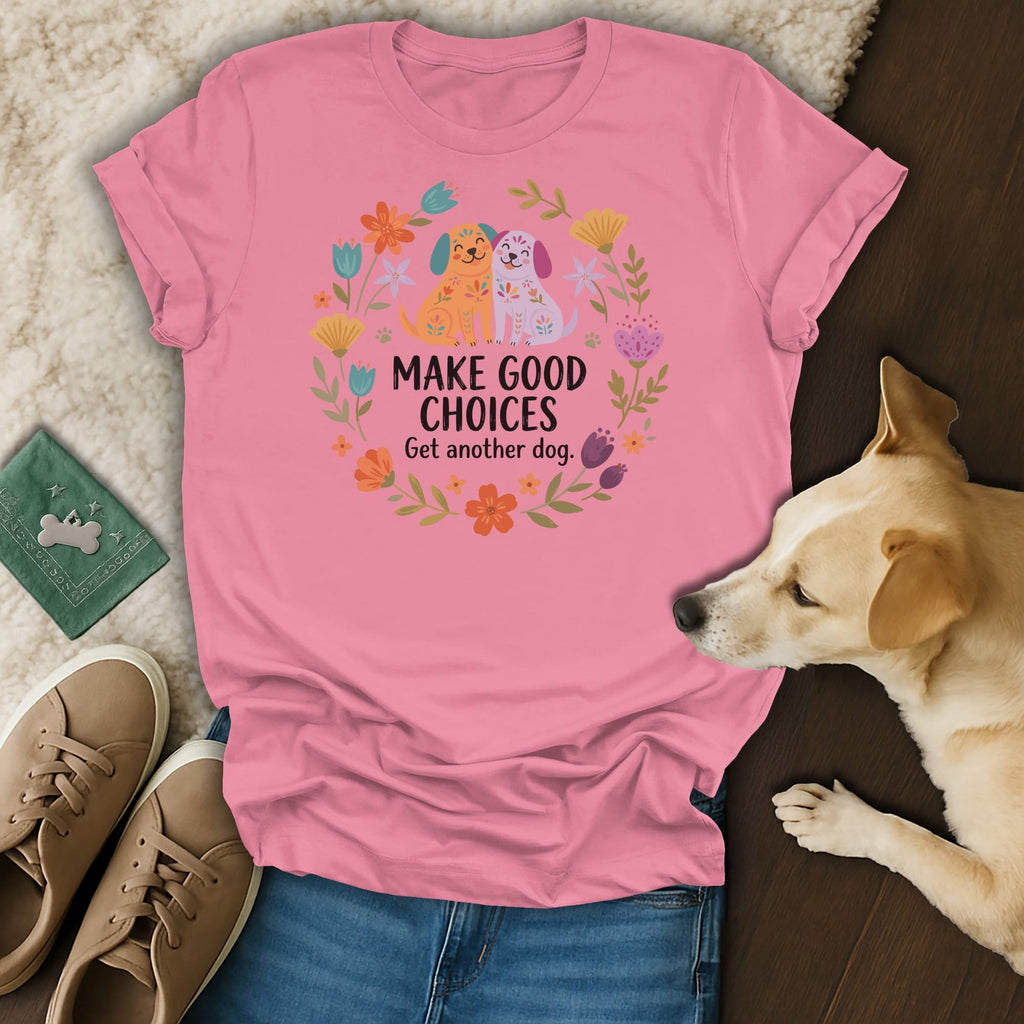 Pink t-shirt with graphic of two dogs and text "MAKE GOOD CHOICES Get another dog."
