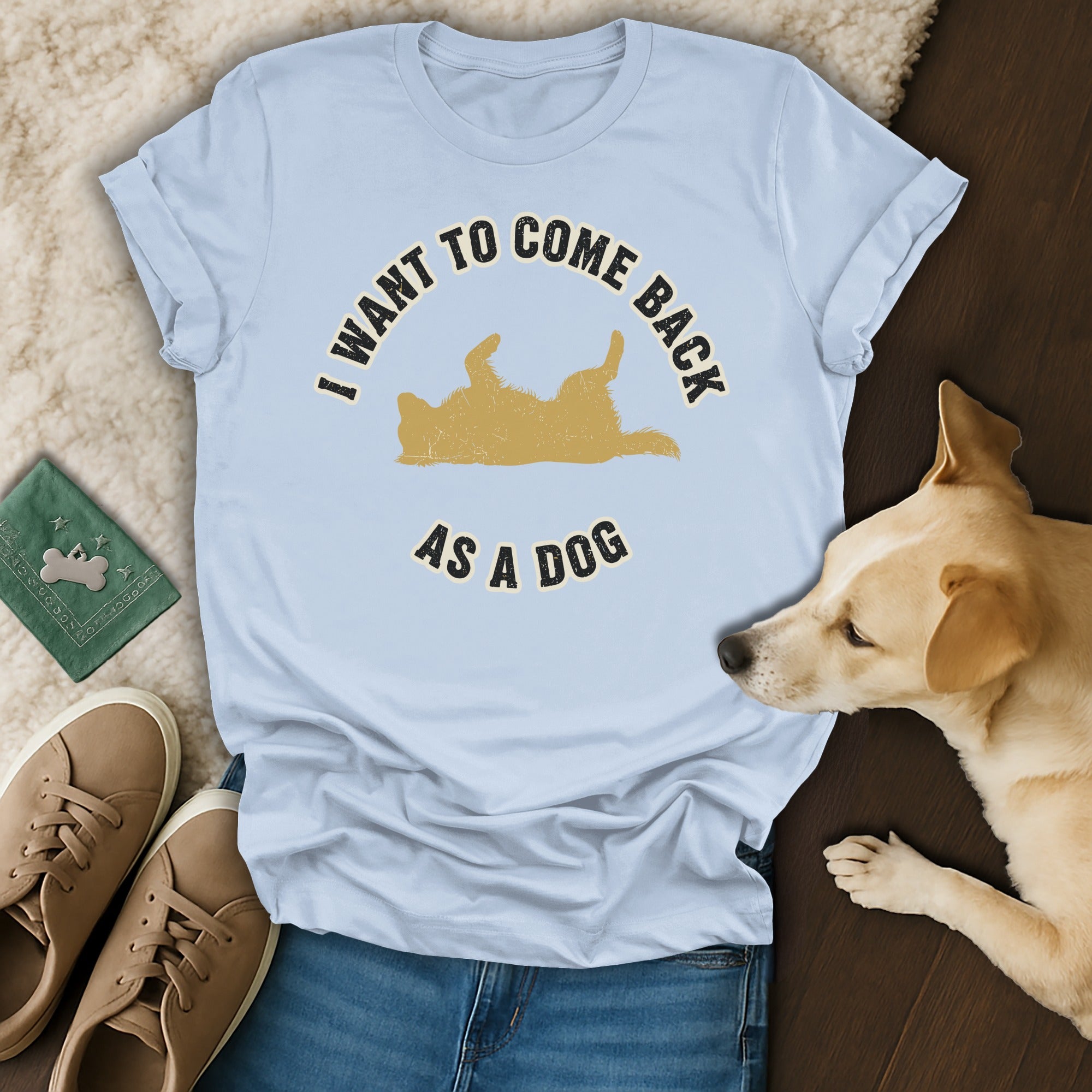 Funny I Want to Come Back as a Dog T-Shirt for Dog Lovers