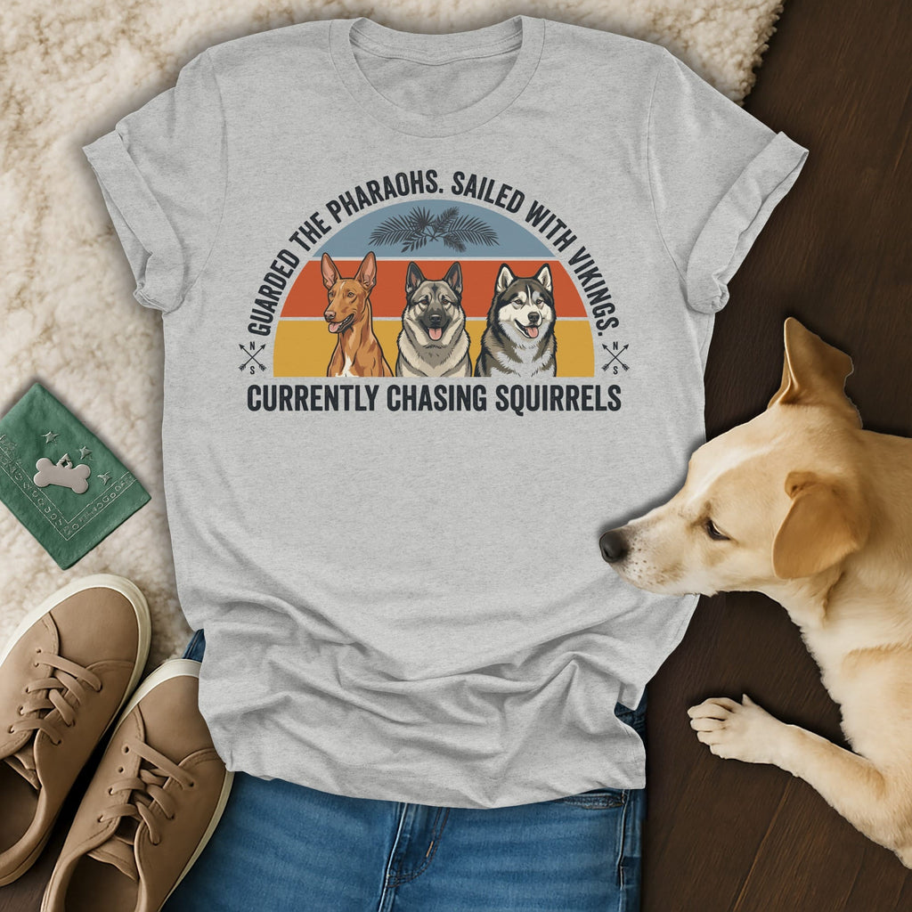 T-shirt with three dogs and text "Guarded the Pharaohs. Sailed with Vikings. Currently Chasing Squirrels."