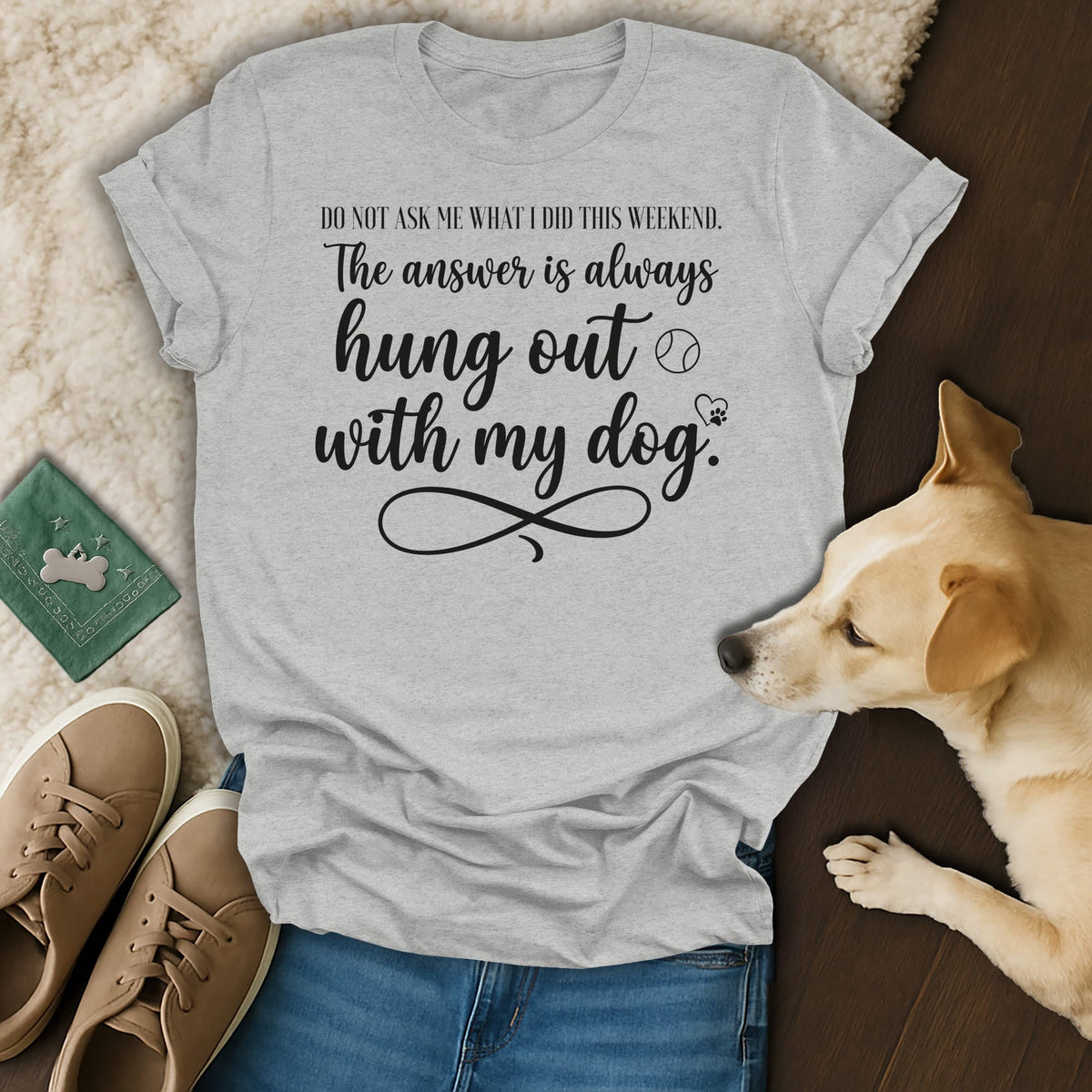 Grey t-shirt with text "The answer is always hung out with my dog."