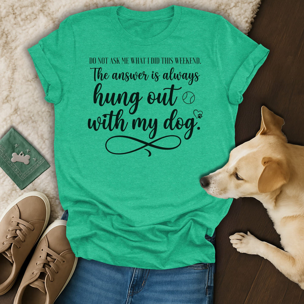 Green t-shirt with "The answer is always hung out with my dog" text.