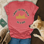 I Want to Come Back as a Dog T-shirt