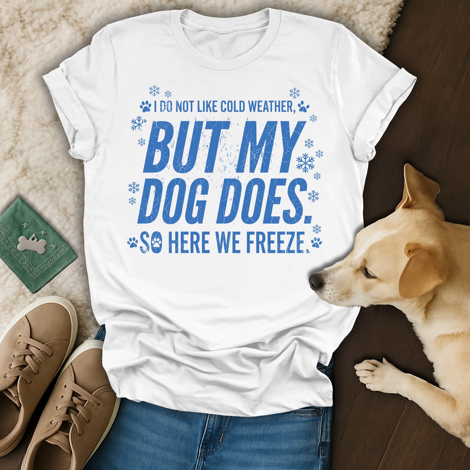 White t-shirt with blue text reading "I do not like cold weather, but my dog does, so here we freeze."