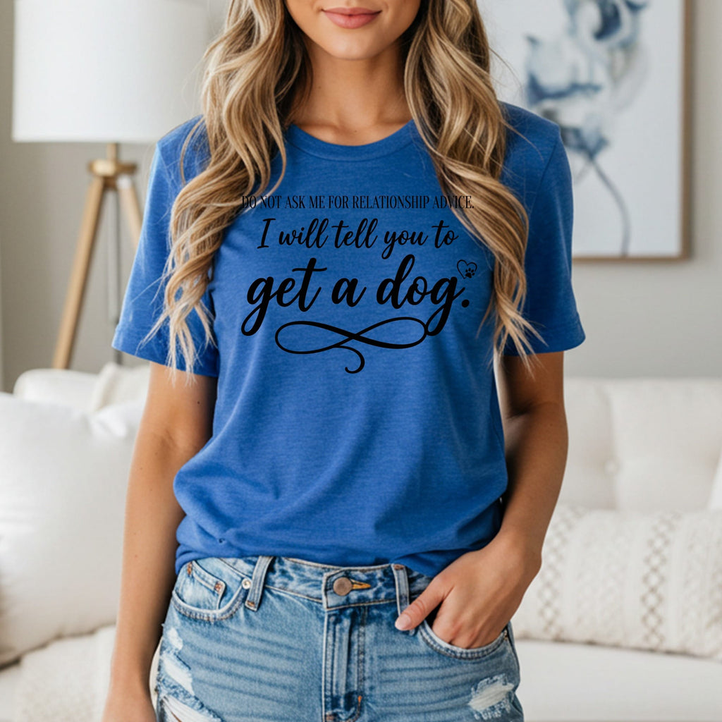 Blue t-shirt with black text: "Do not ask me for relationship advice. I will tell you to get a dog."