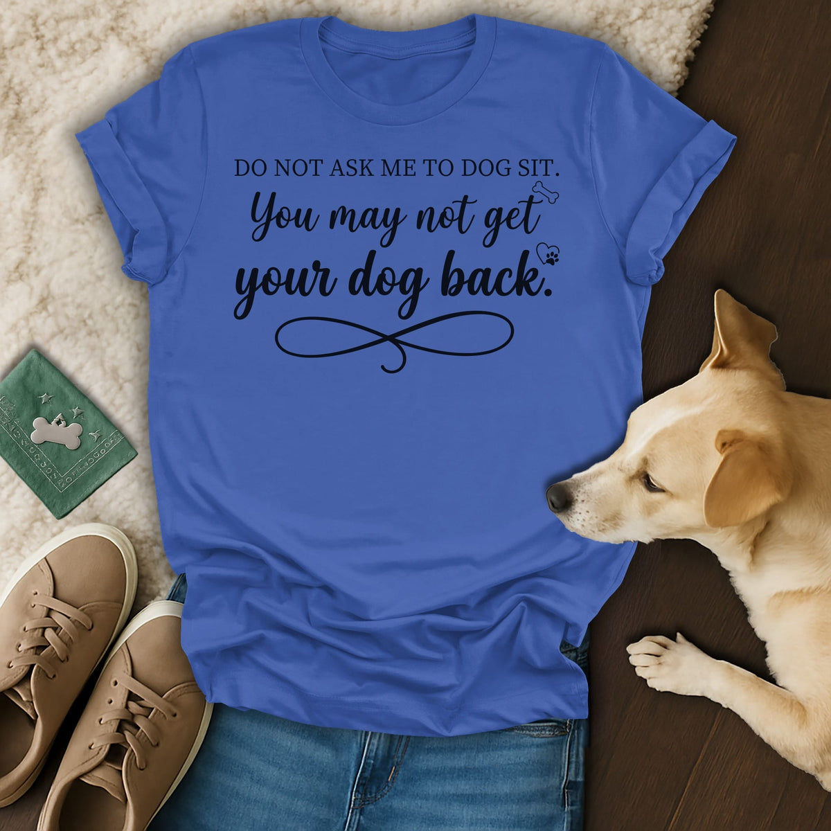 Blue t-shirt with text "DO NOT ASK ME TO DOG SIT. You may not get your dog back."