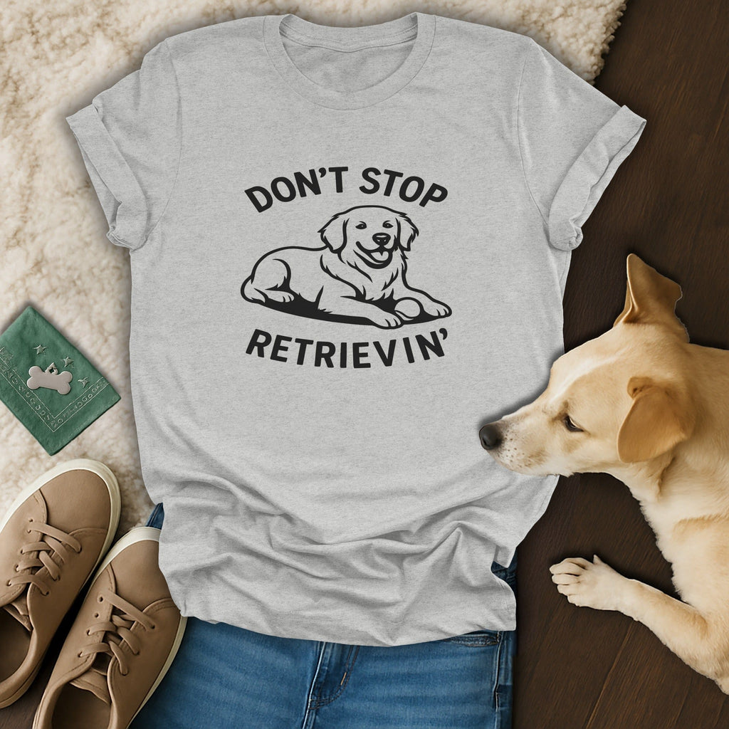 Don't Stop Retrievin' Graphic T-Shirt for Dog Lovers