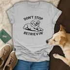 Don't Stop Retrievin' Graphic T-Shirt for Dog Lovers