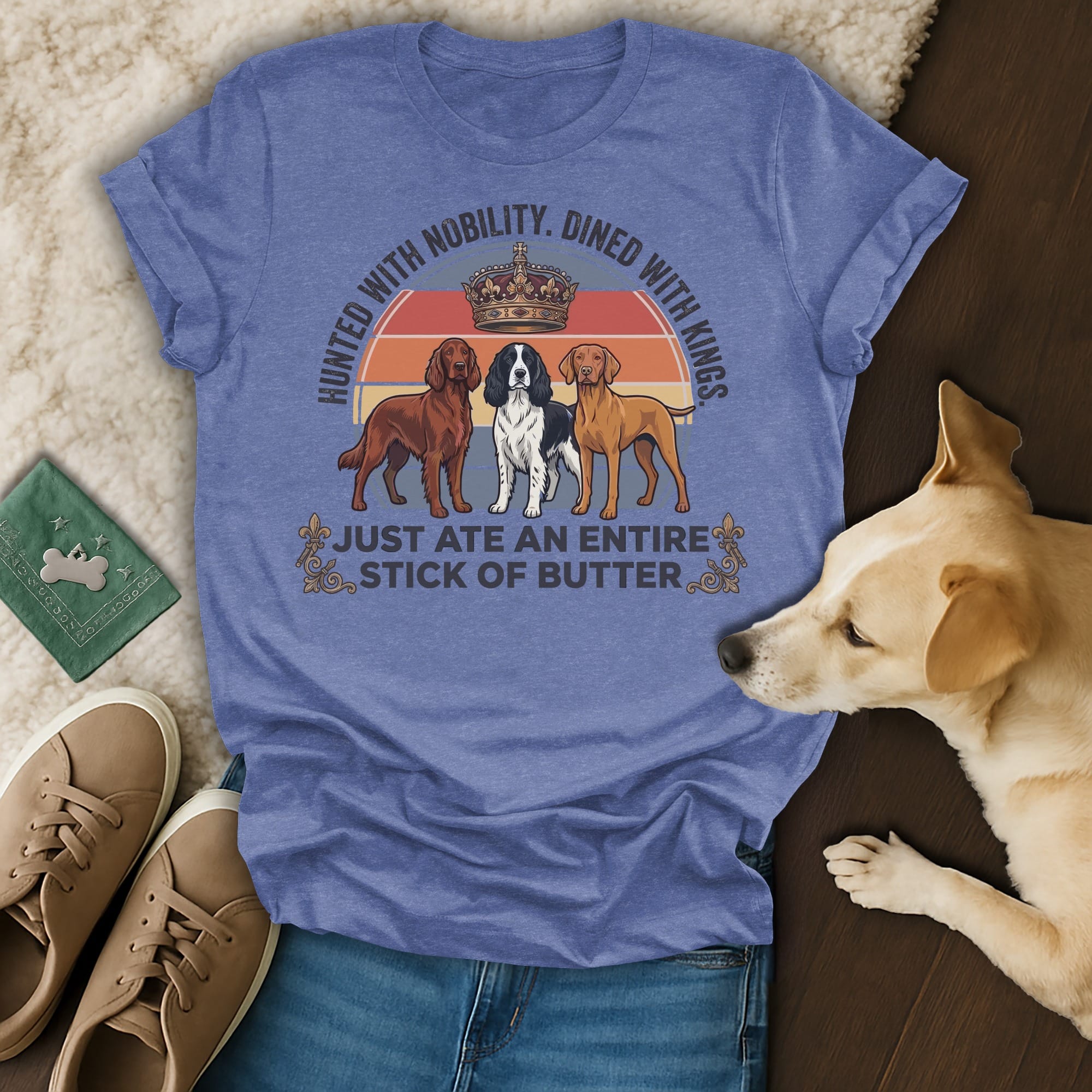 T-shirt with three dogs and text: "Hunted with nobility. Dined with kings. Just ate an entire stick of butter."