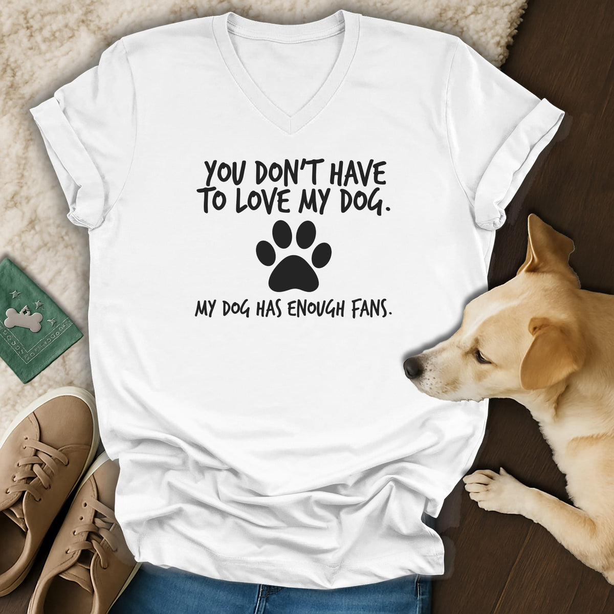 White v-neck t-shirt with text "You don't have to love my dog. My dog has enough fans."