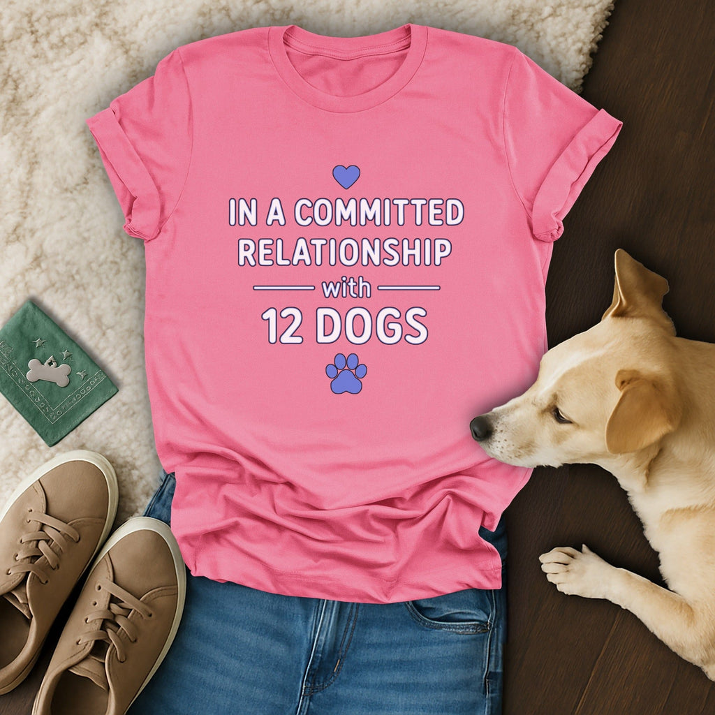 In a Committed Relationship with 12 Dogs shirt