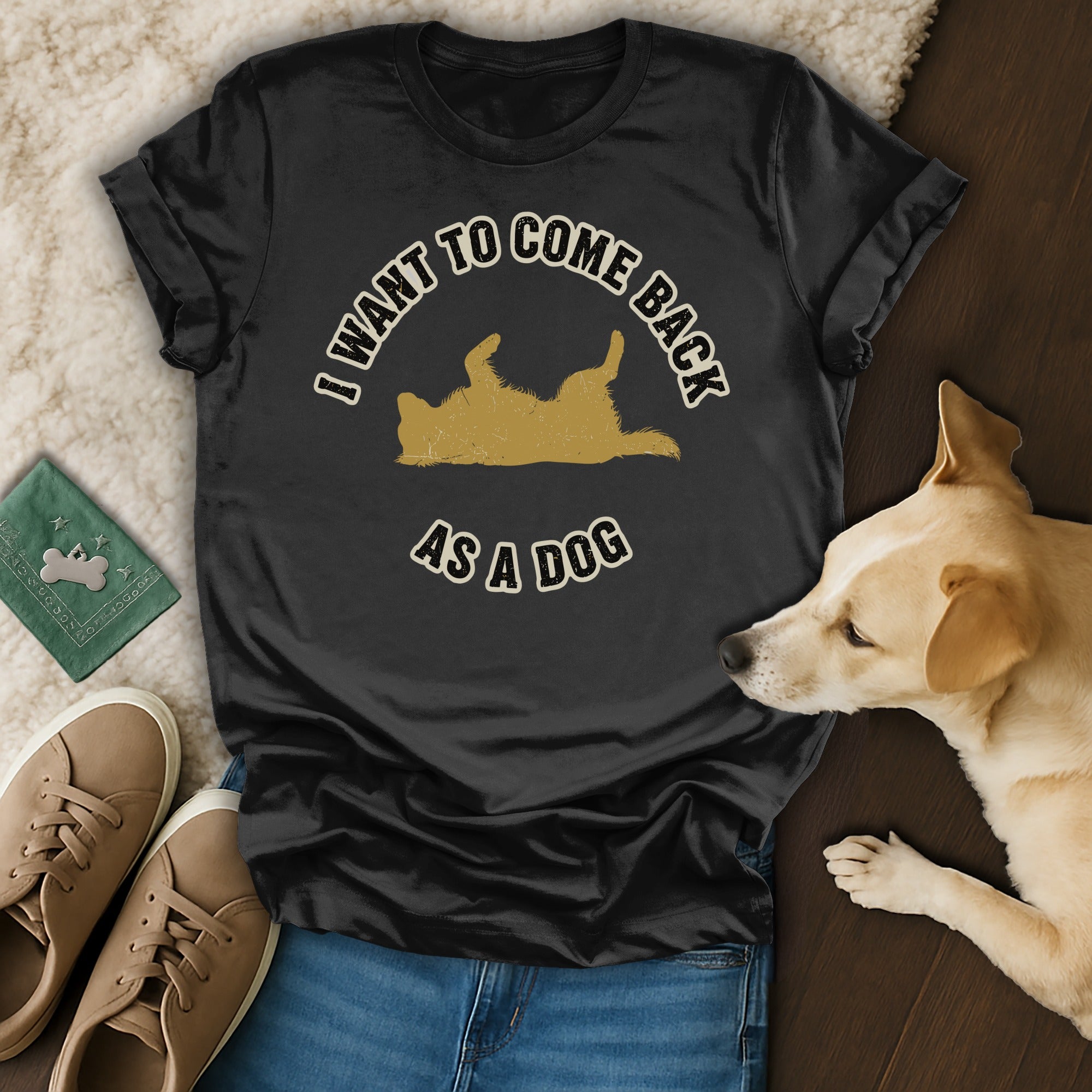 I Want to Come Back as a Dog Graphic T-Shirt