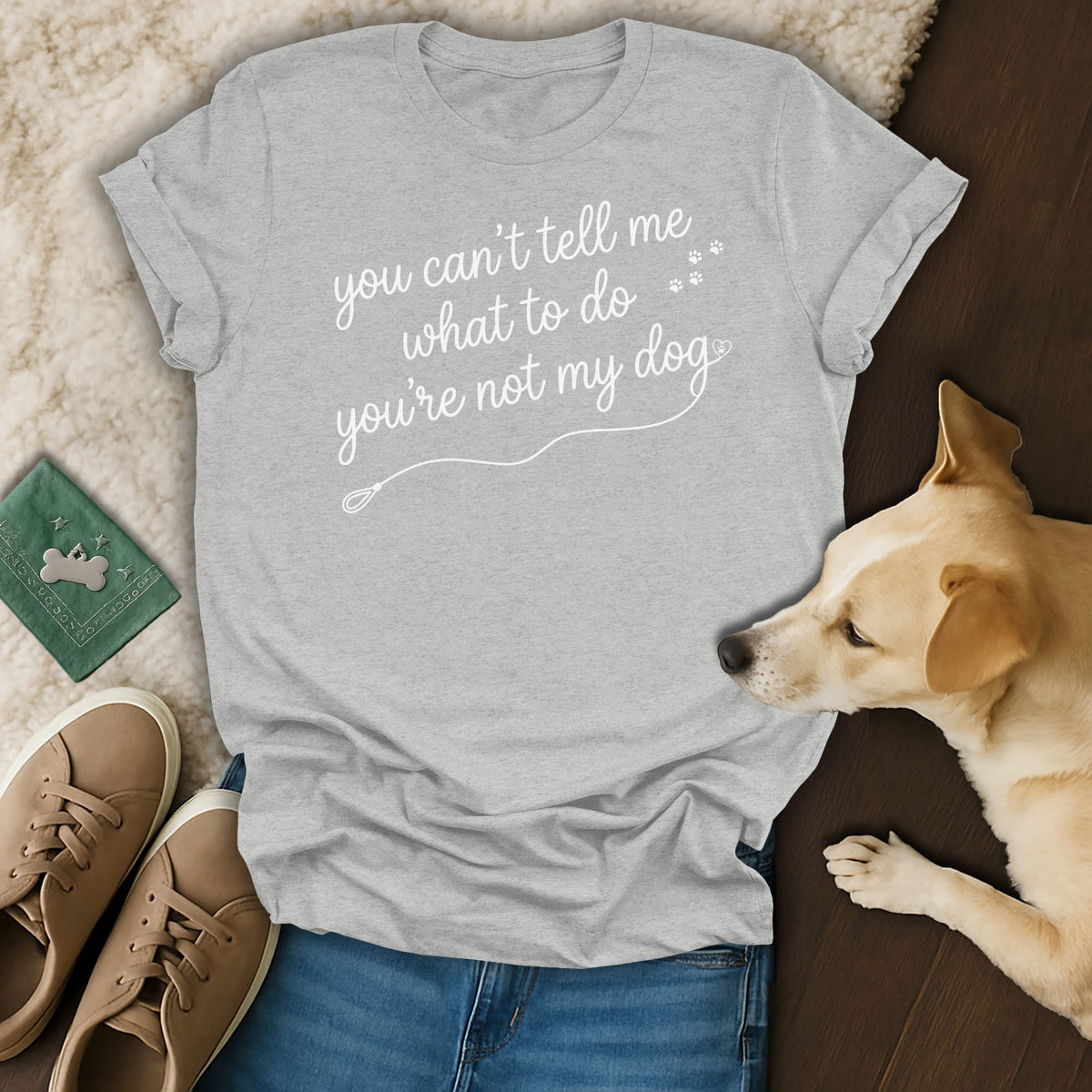 Light grey t-shirt with "you can't tell me what to do you're not my dog" text.