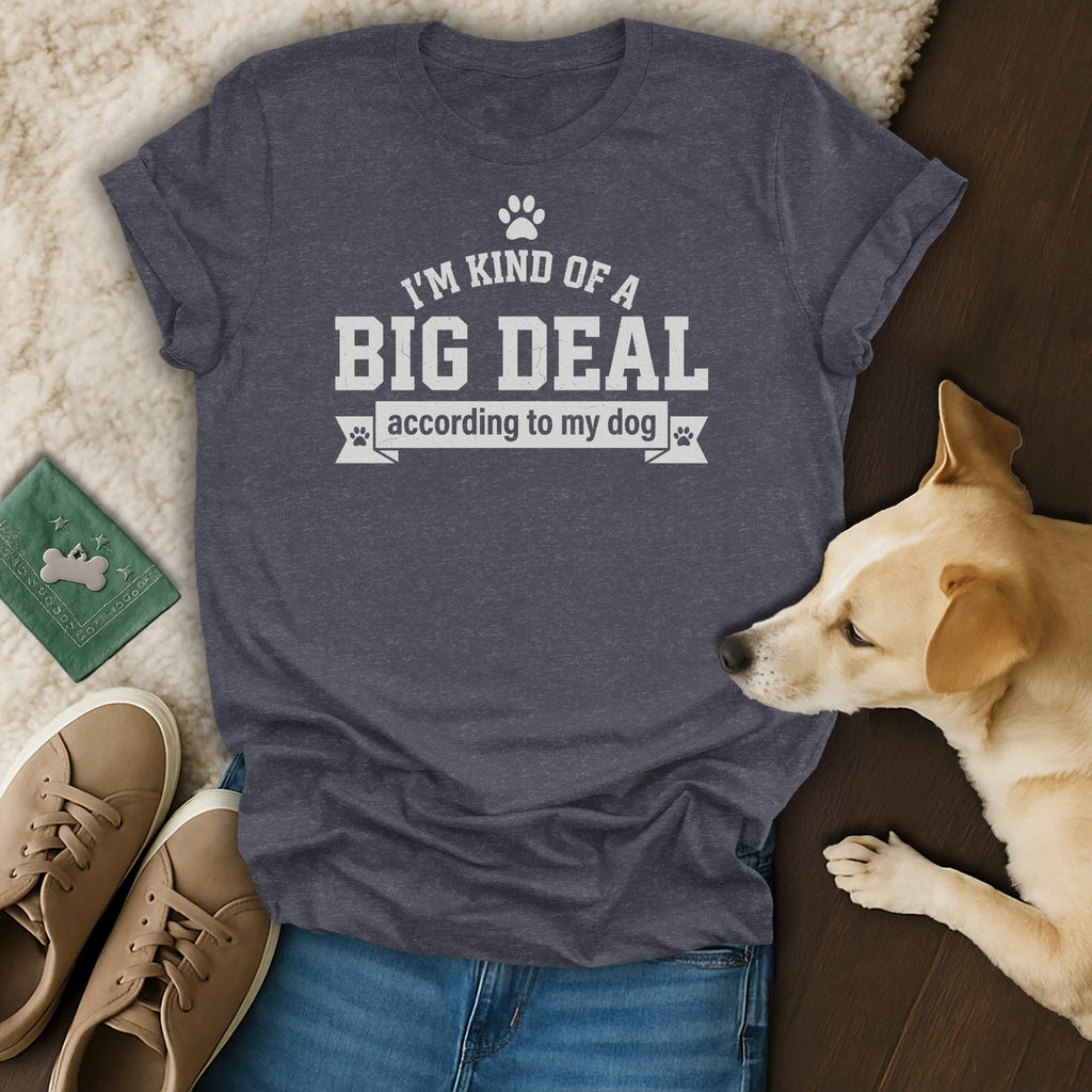 Dark grey t-shirt with white text "I'm Kind of a Big Deal According to My Dog".