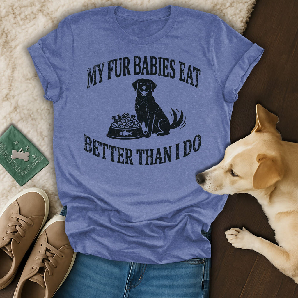 Blue t-shirt with black text and a dog, reads "My Fur Babies Eat Better Than I Do".