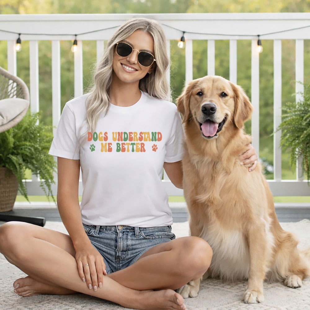Dogs Understand Me Better Graphic Tee Shirt