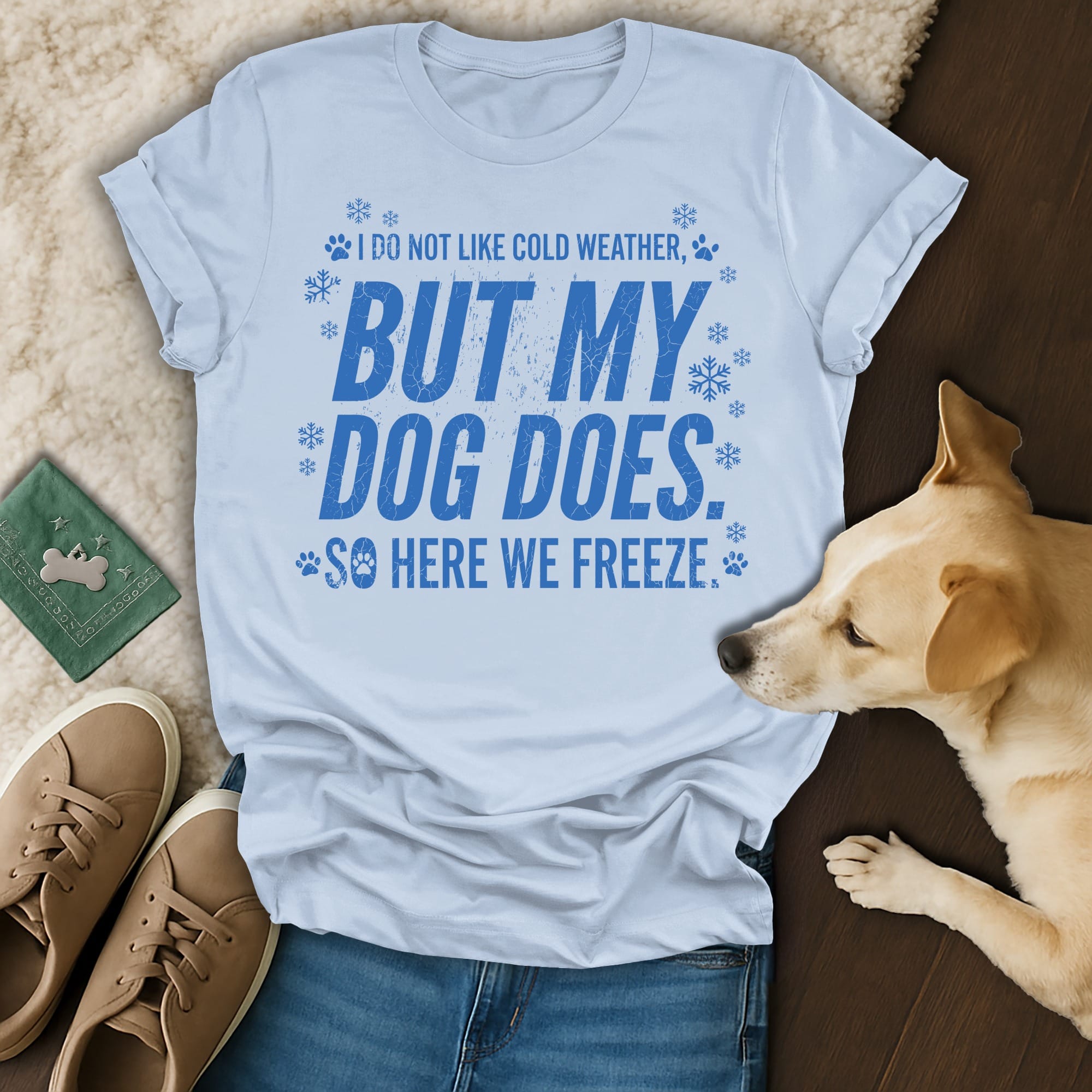 Light blue t-shirt with text "I do not like cold weather, but my dog does. So here we freeze."