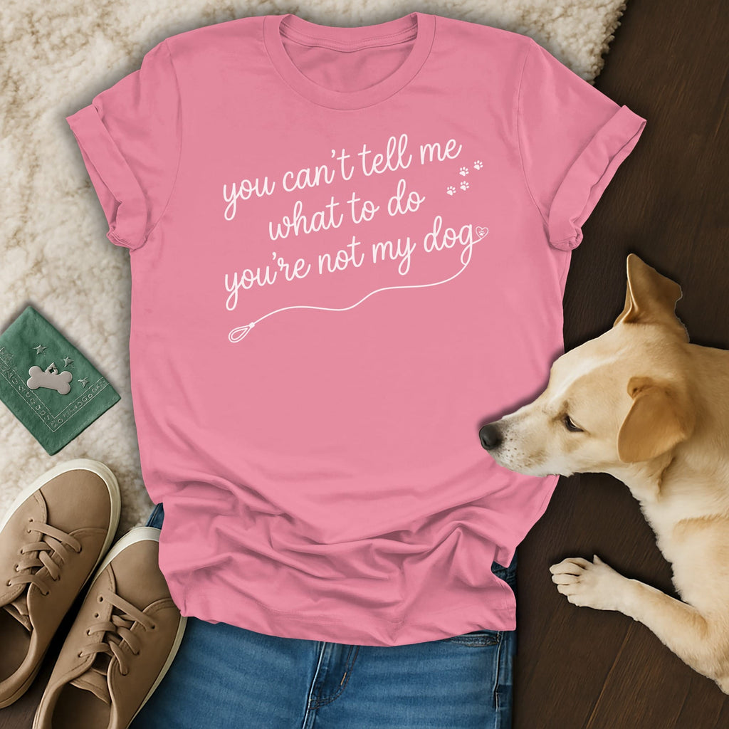 Pink t-shirt with white text "you can't tell me what to do you're not my dog".