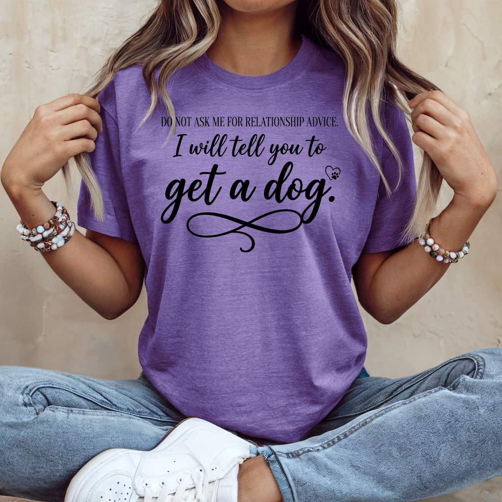 Purple t-shirt with black text: "Do not ask me for relationship advice. I will tell you to get a dog."