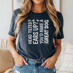 Dark grey t-shirt with white text: "Head tilted? Ears up? You'd make a great dog."