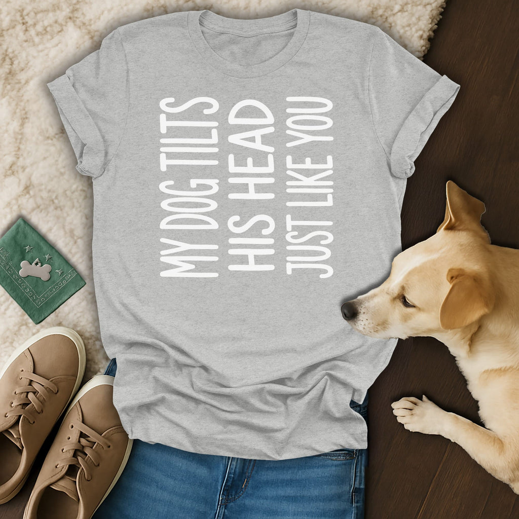 Gray t-shirt with white text "My dog tilts his head just like you".