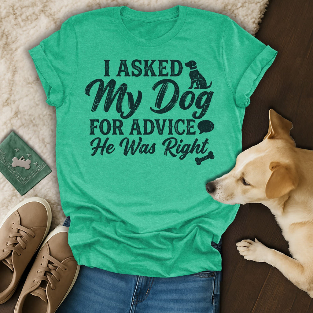 Green t-shirt with "I asked my dog for advice he was right" text.