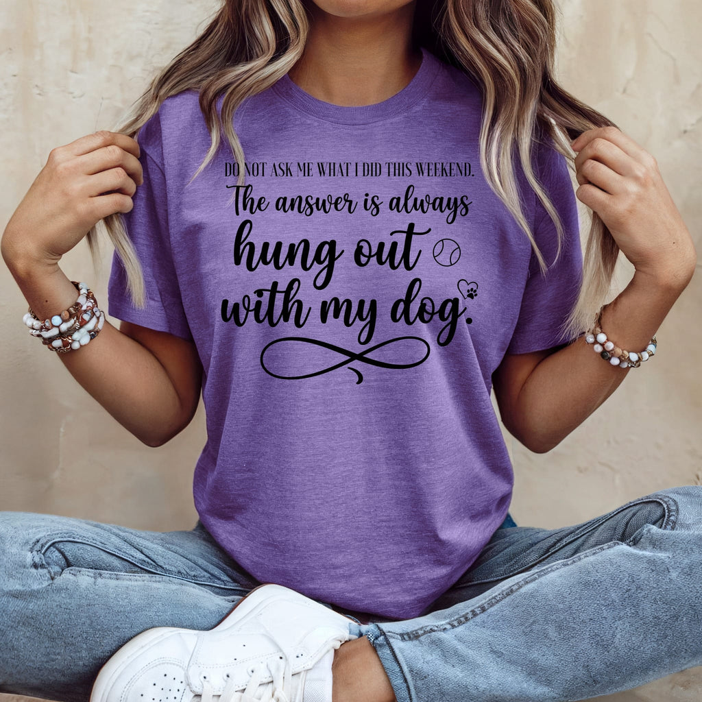Purple t-shirt with black text: "The answer is always hung out with my dog."