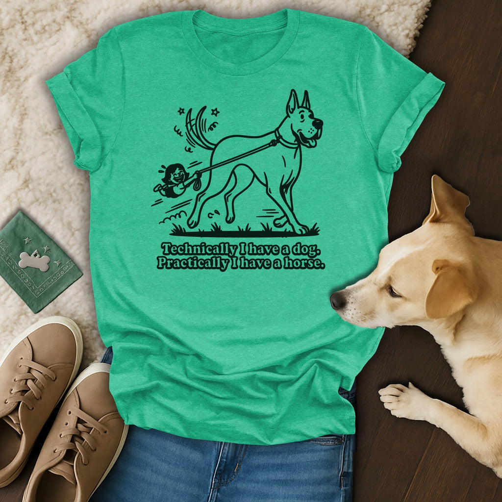 Green t-shirt with a Great Dane and small person, text: Technically I have a dog. Practically I have a horse.