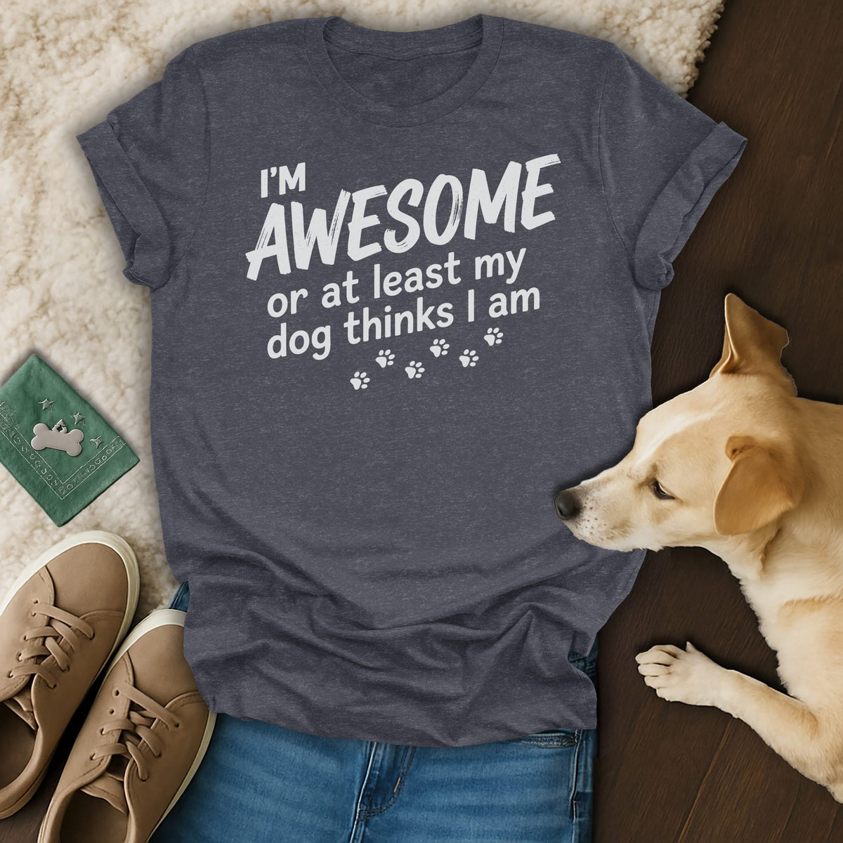 Dark gray t-shirt with white text: "I'M AWESOME or at least my dog thinks I am".