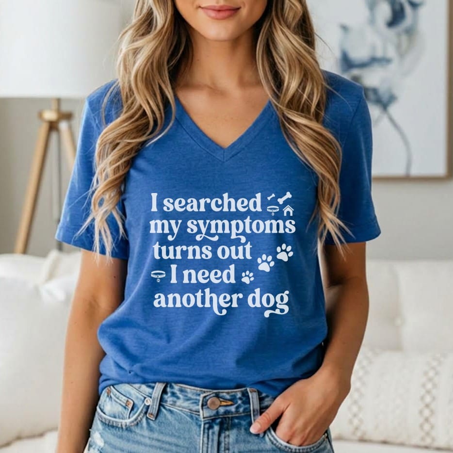 Blue v-neck t-shirt with white text: "I searched my symptoms turns out I need another dog."