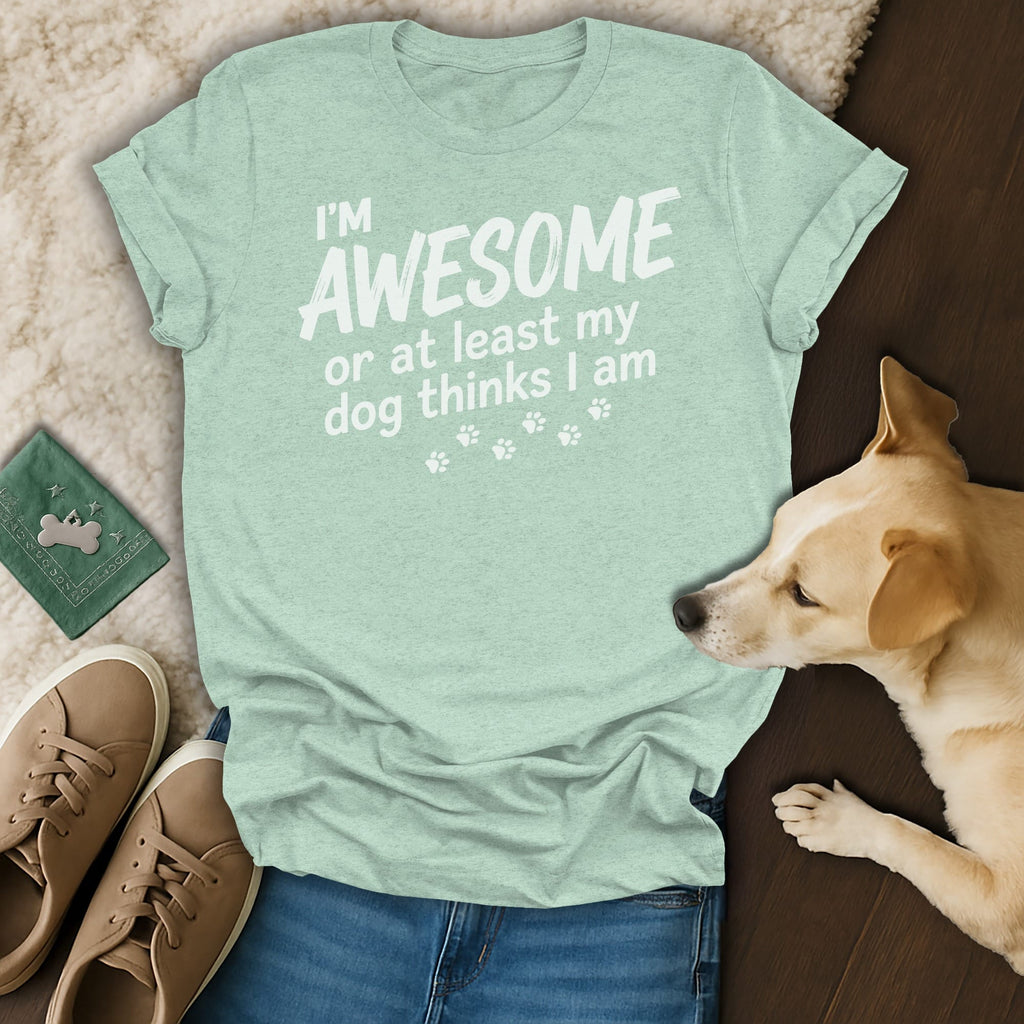 Light green t-shirt with "I'M AWESOME or at least my dog thinks I am" text.