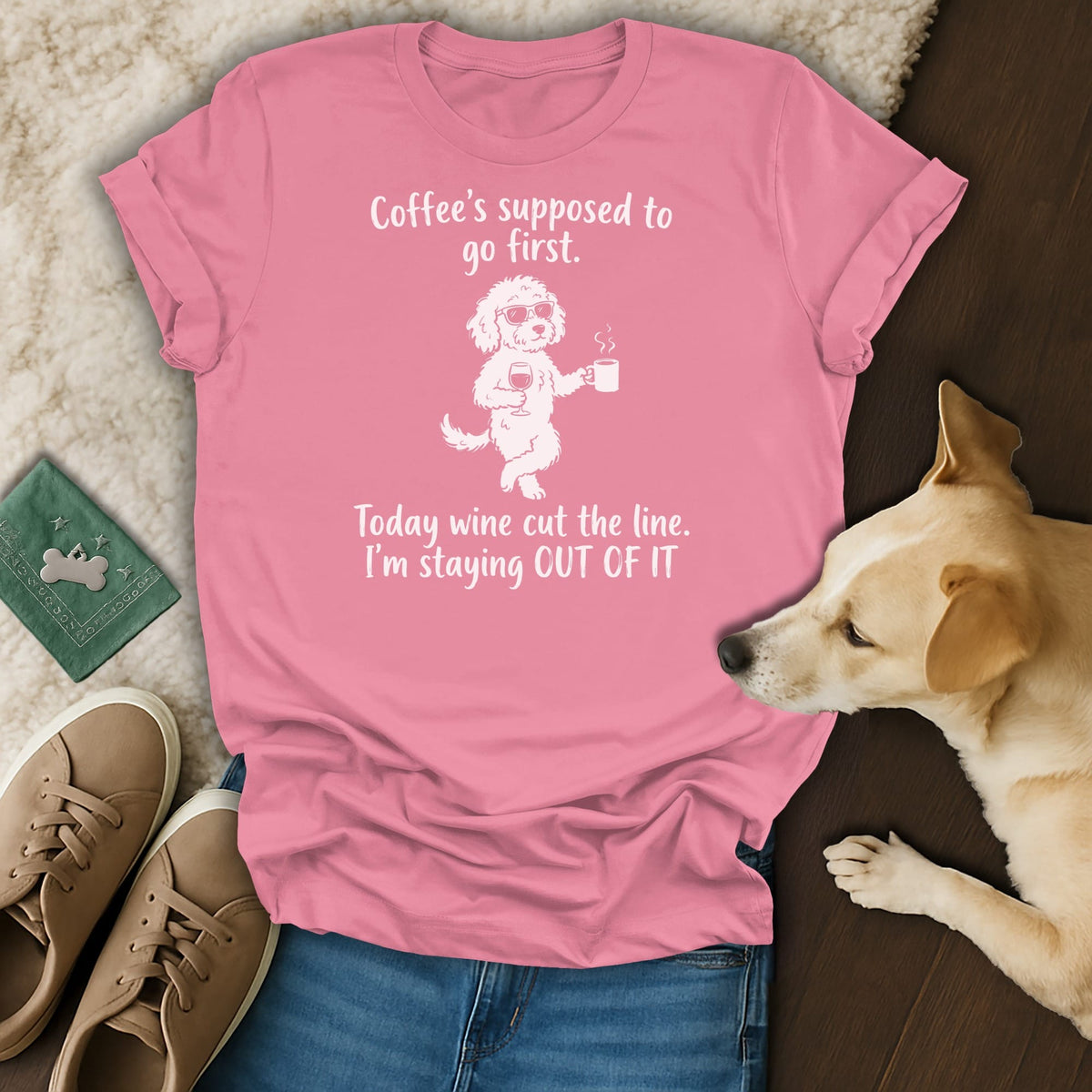 Pink t-shirt with dog graphic and text "Coffee's supposed to go first. Today wine cut the line. I'm staying OUT OF IT".