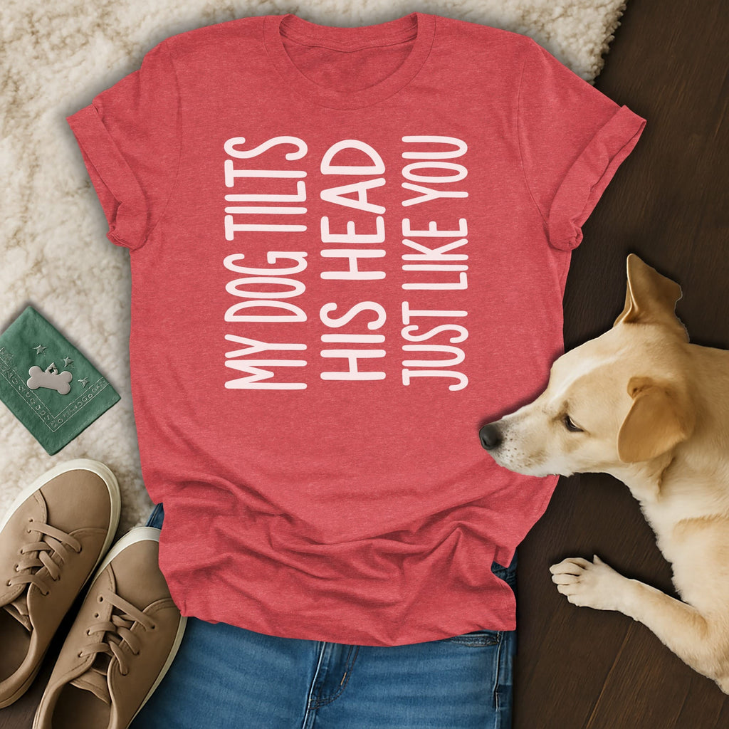 Red t-shirt with "MY DOG TILTS HIS HEAD JUST LIKE YOU" text and a dog.