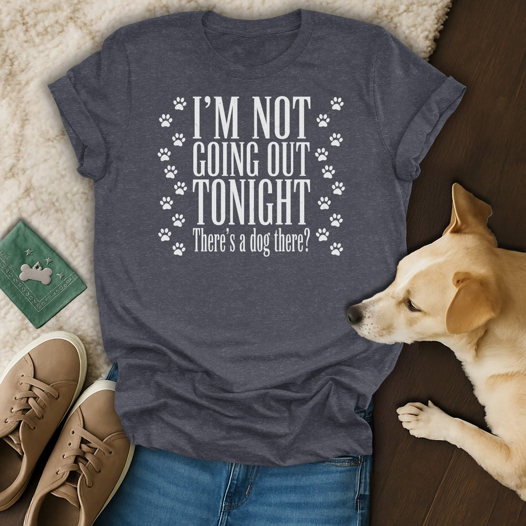 Charcoal t-shirt with white text "I'm Not Going Out Tonight, There's a dog there?" and paw prints.