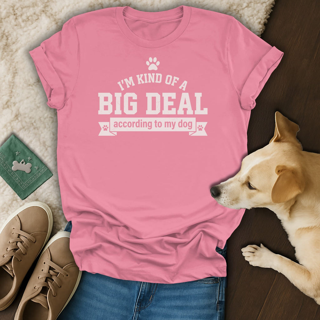 Pink t-shirt with "I'm Kind of a Big Deal According to My Dog" text.