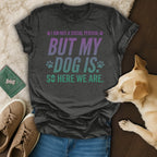 Dark gray t-shirt with "I AM NOT A SOCIAL PERSON, BUT MY DOG IS SO HERE WE ARE" text.
