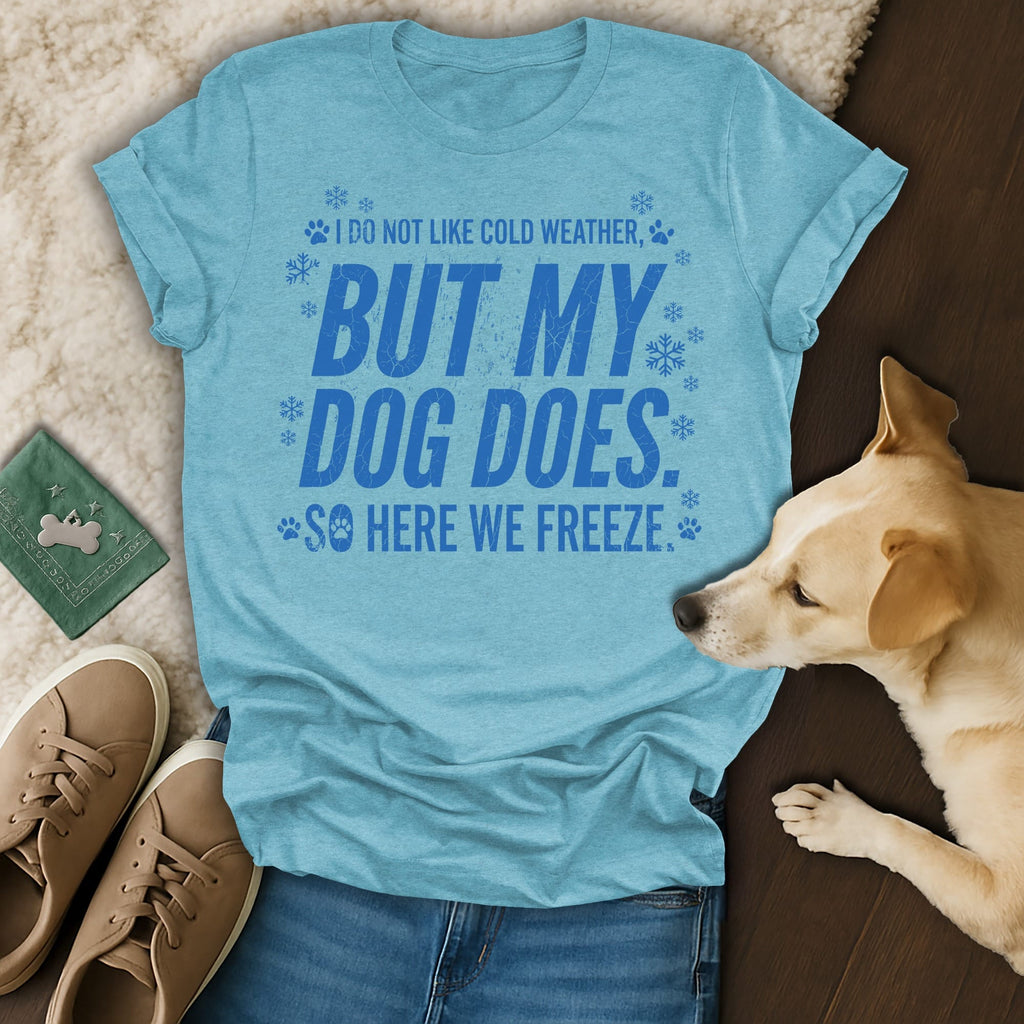 Blue t-shirt with text "I do not like cold weather, but my dog does. So here we freeze."