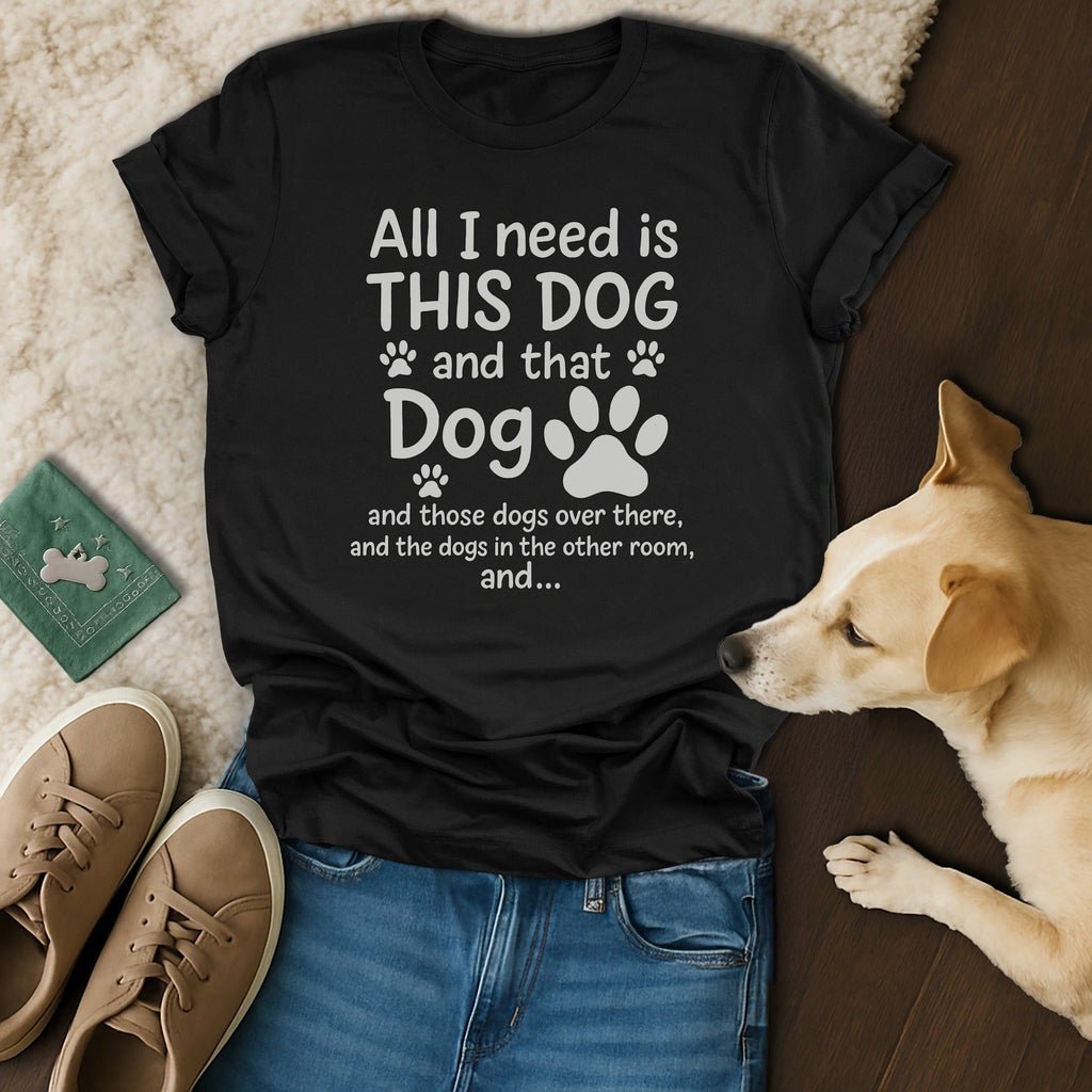 All I Need Is This Dog T-Shirt 🐶
