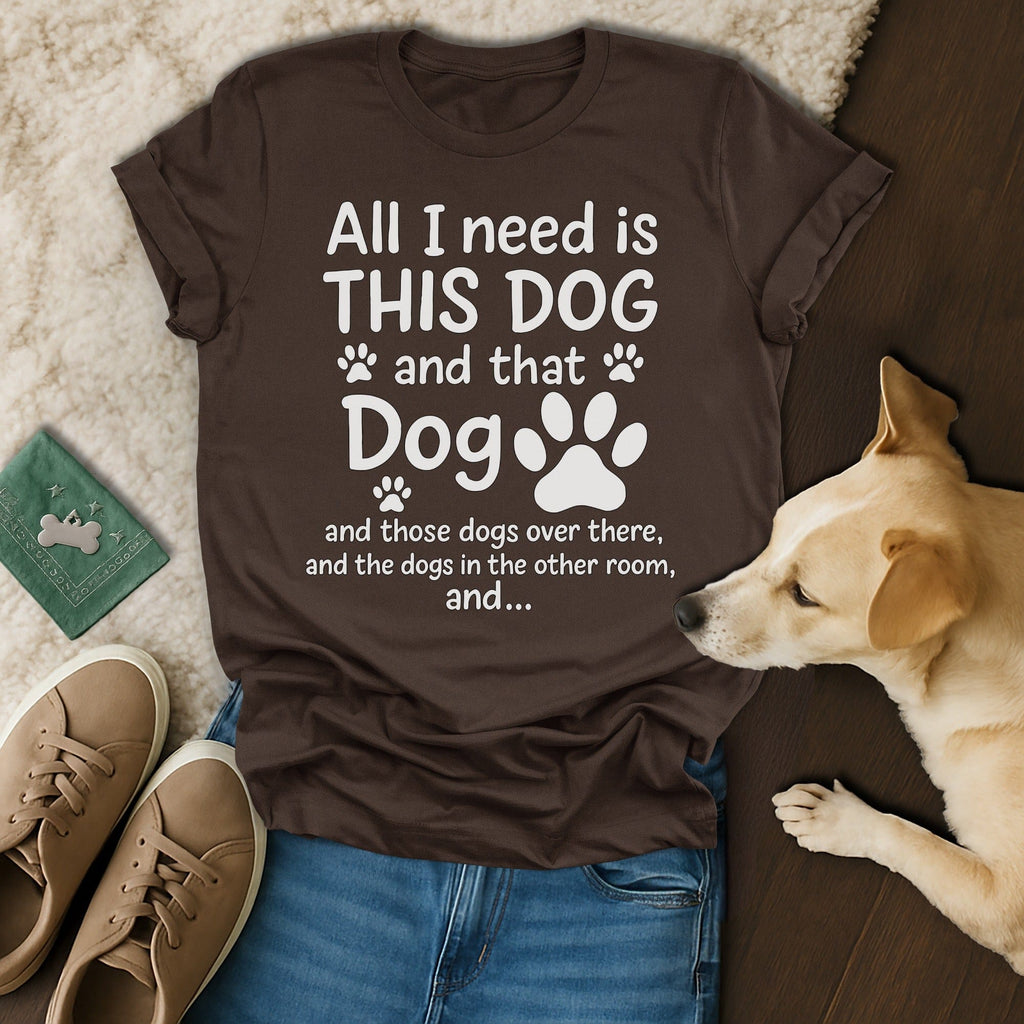 All I Need Is This Dog T-Shirt 🐶
