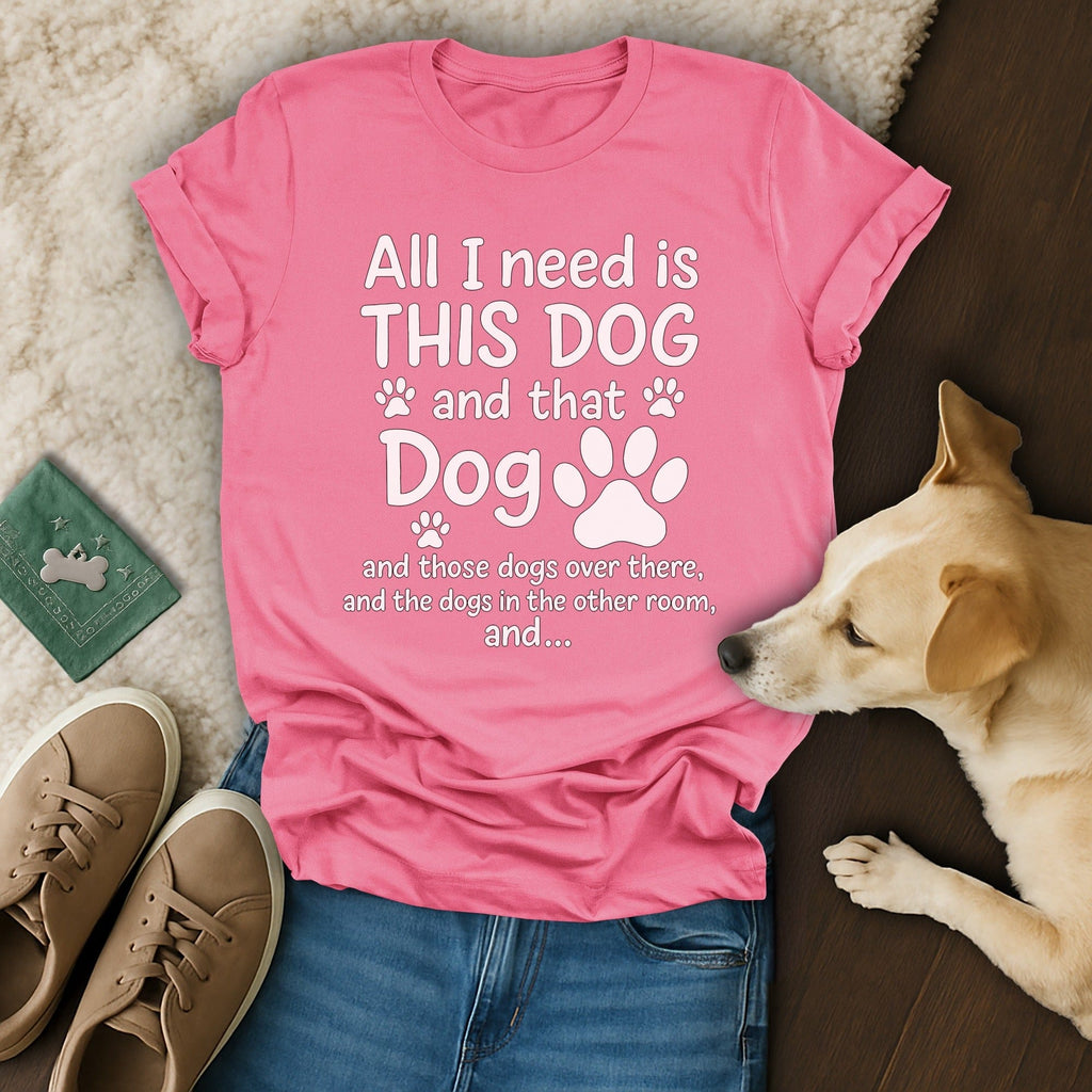 All I Need Is This Dog T-Shirt 🐶
