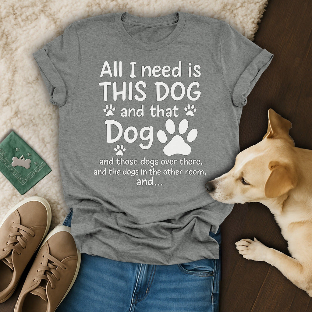 All I Need Is This Dog T-Shirt 🐶