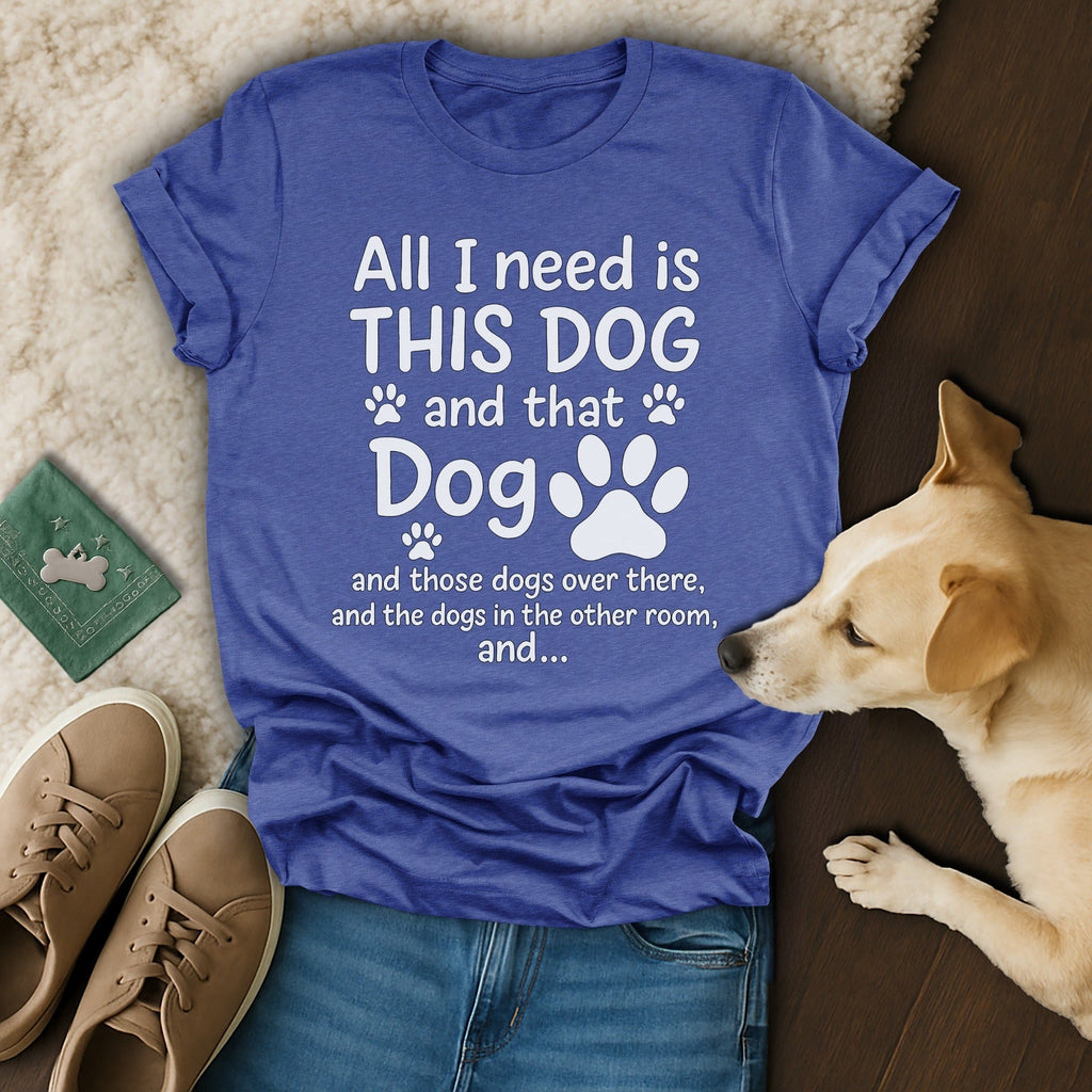 All I Need Is This Dog T-Shirt 🐶