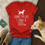 Sorry I'm Late I Saw A Dog! 🐶 T-Shirt