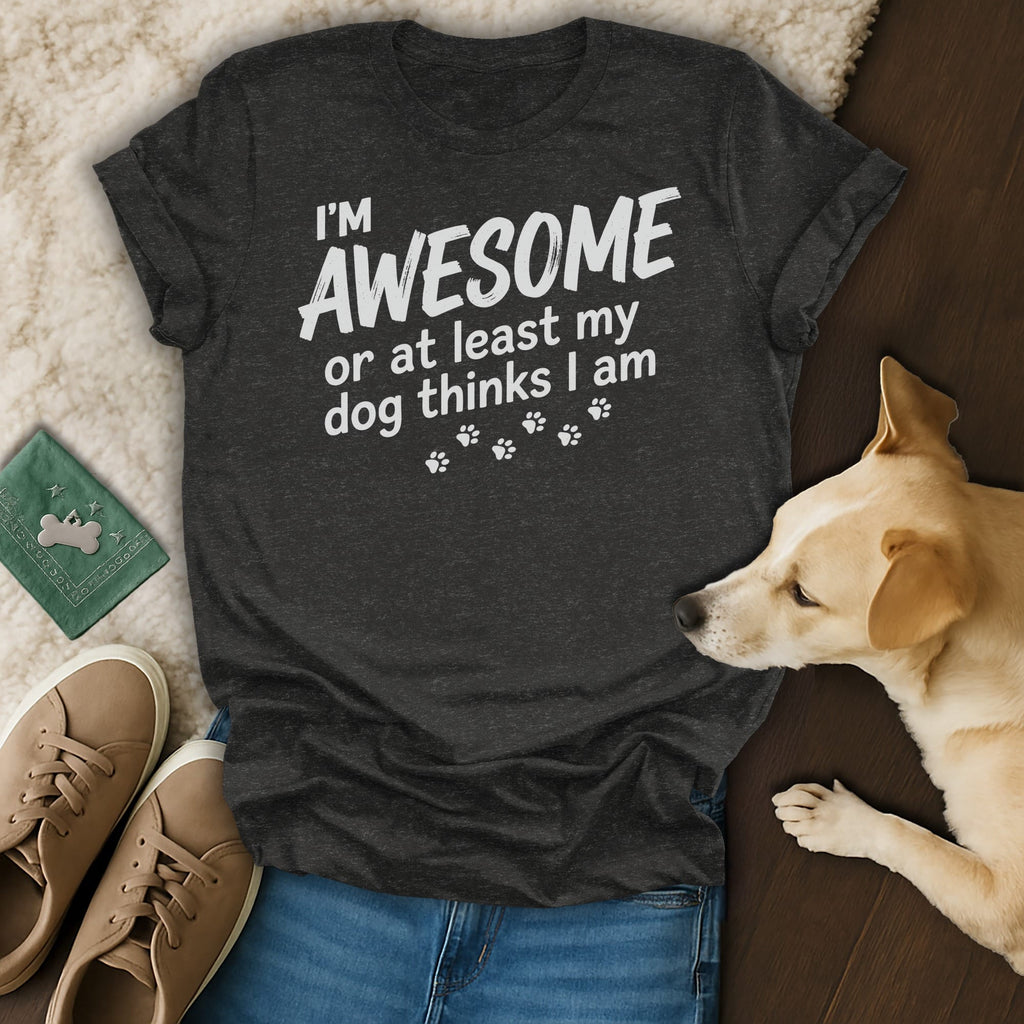 Dark grey t-shirt with "I'm Awesome or at least my dog thinks I am" text.