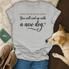 Grey t-shirt with black text "Do not ask me for life advice. You will end up with a new dog."