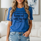 Blue t-shirt with text: "Do not ask me what I did this weekend. The answer is always hung out with my dog."