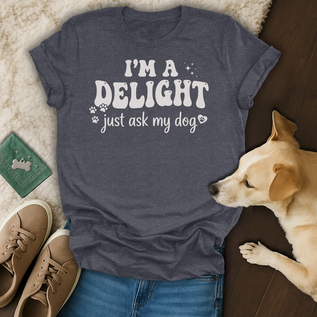 Dark grey t-shirt with "I'M A DELIGHT just ask my dog" in white text.