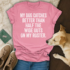Pink t-shirt with "My dog catches better than half the wide outs on my roster."
