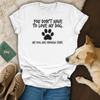 White t-shirt with text "You don't have to love my dog. My dog has enough fans."