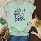 Light blue t-shirt with "I look normal but believe me, I talk to DOGS." text.