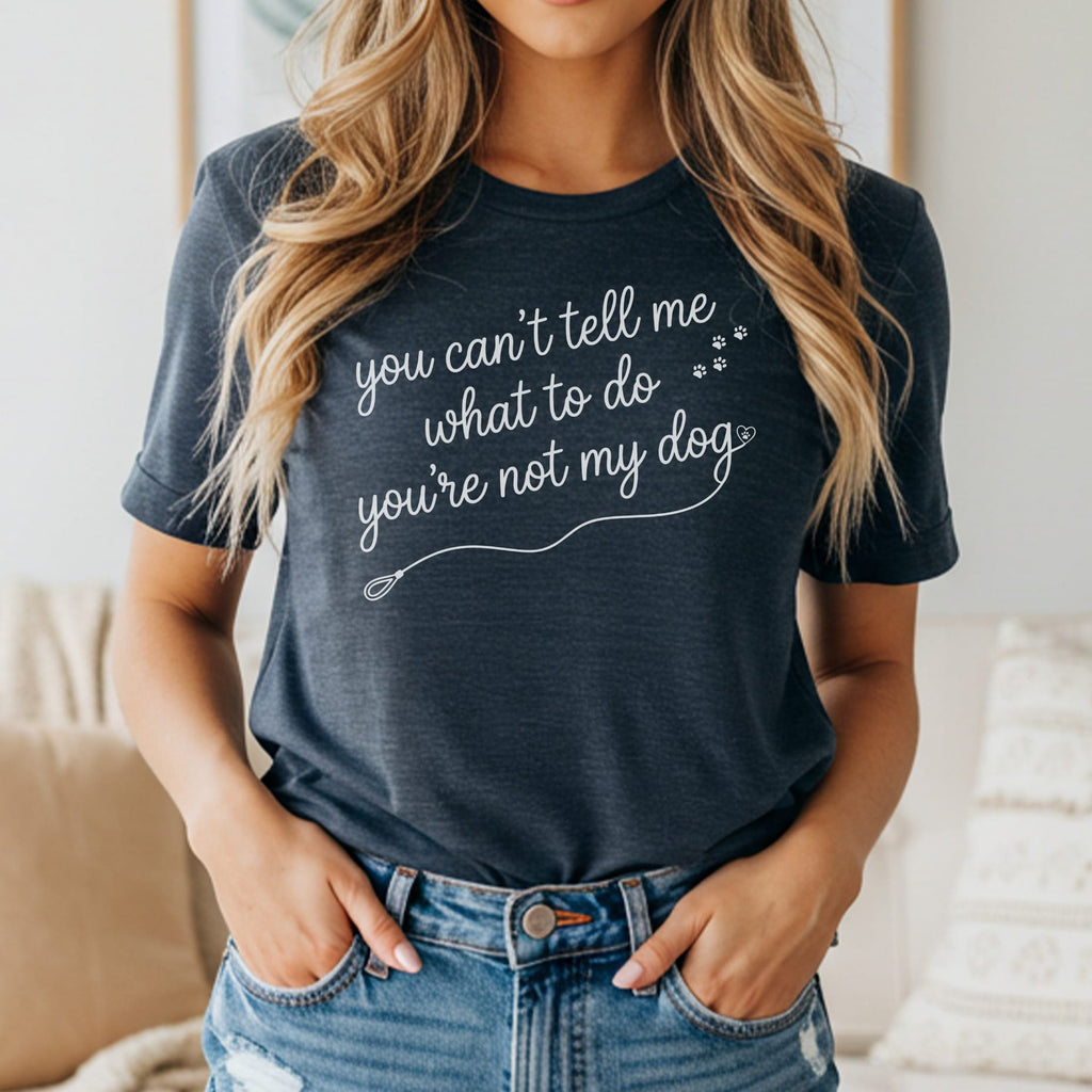 Dark gray t-shirt with white text reading "you can't tell me what to do you're not my dog".